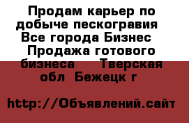 Продам карьер по добыче пескогравия - Все города Бизнес » Продажа готового бизнеса   . Тверская обл.,Бежецк г.